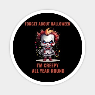 Forget About Halloween I'm Creepy All Year Round Magnet